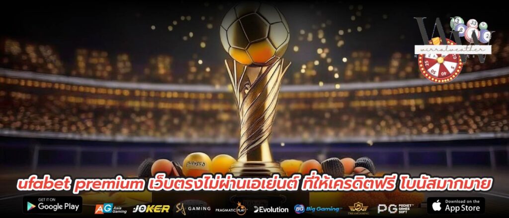 ufabet premium เว็บตรงไม่ผ่านเอเย่นต์ ที่ให้เครดิตฟรี โบนัสมากมาย